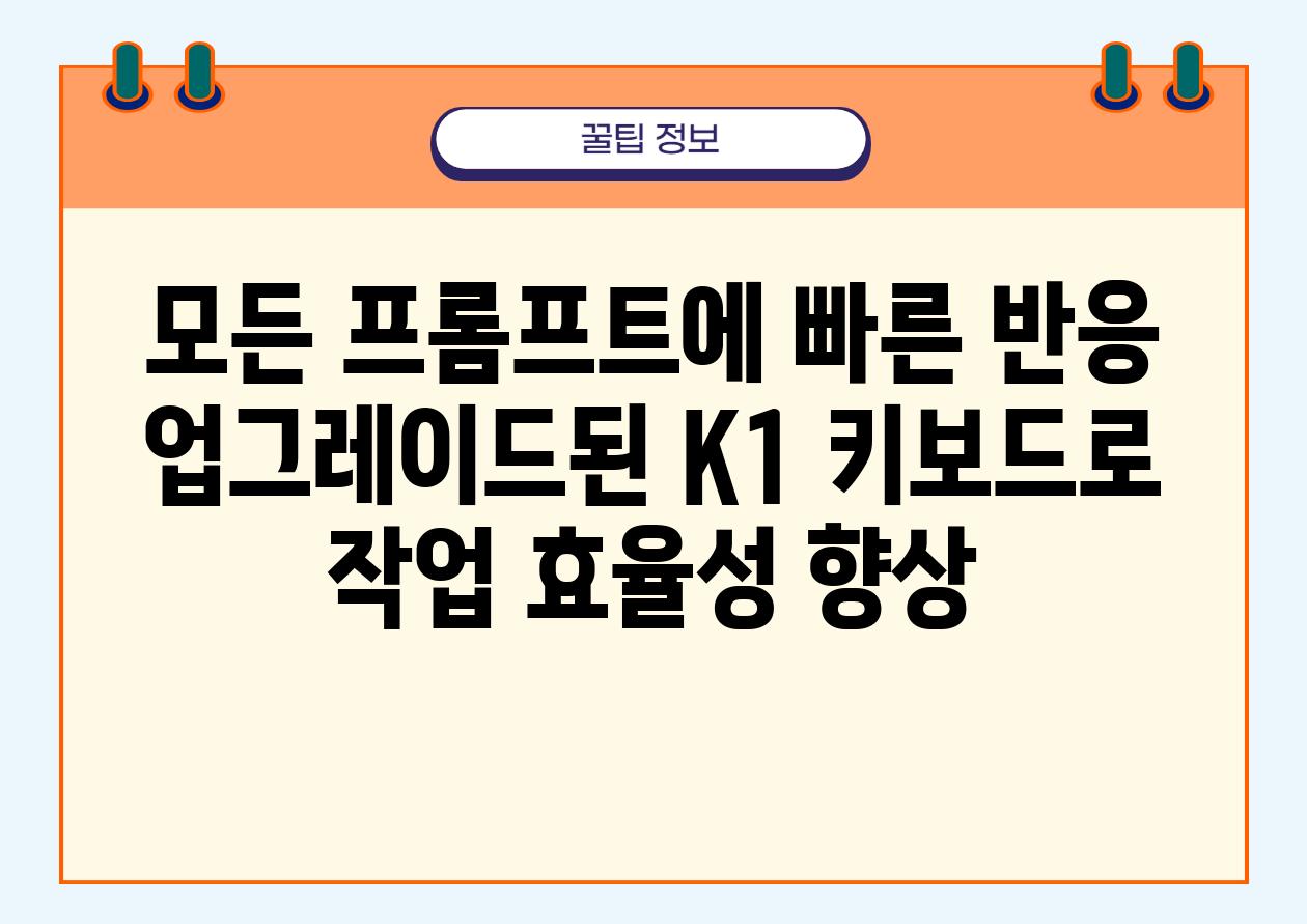 모든 프롬프트에 빠른 반응 업그레이드된 K1 키보드로 작업 효율성 향상