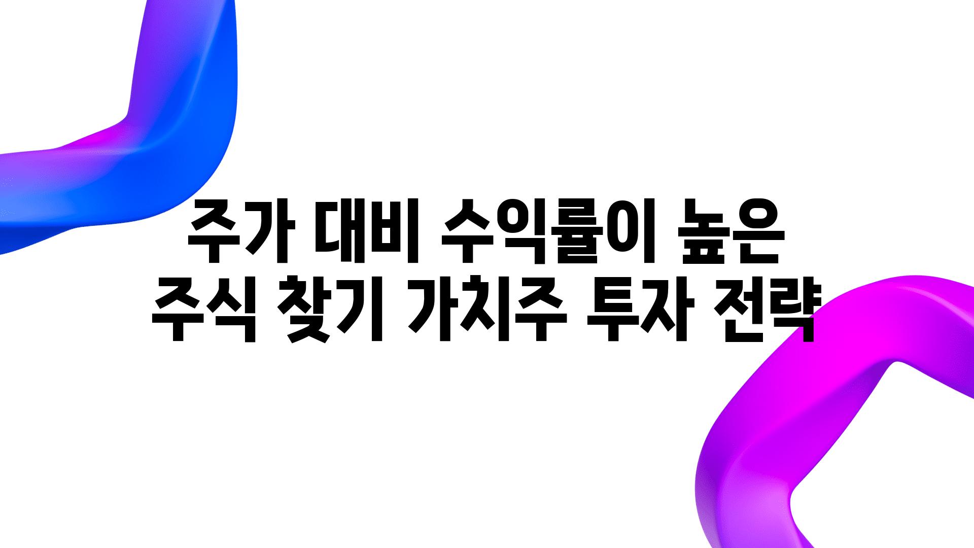 주가 대비 수익률이 높은 주식 찾기 가치주 투자 전략