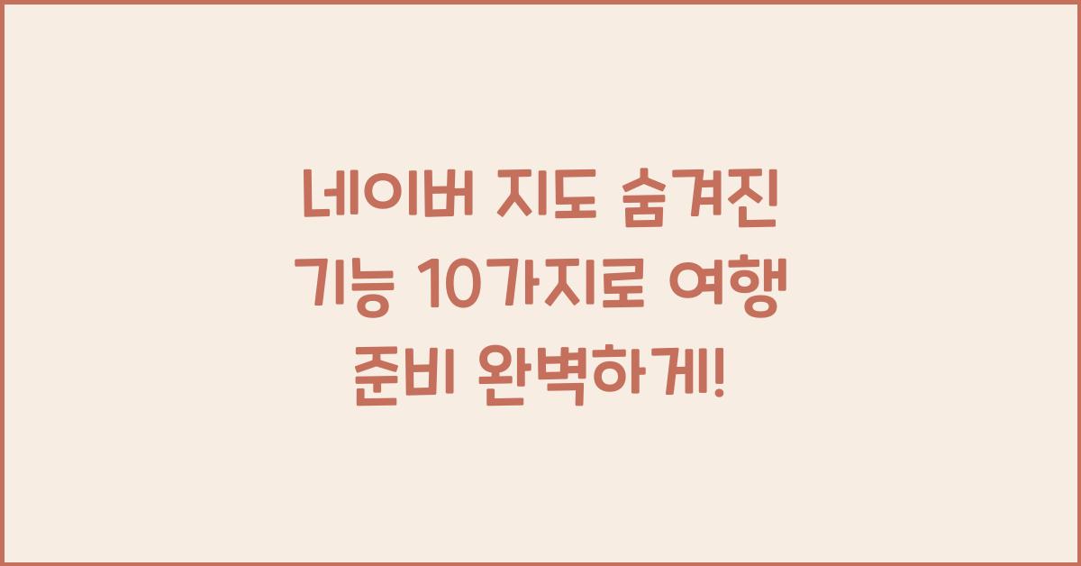 네이버 지도 숨겨진 기능 10가지  