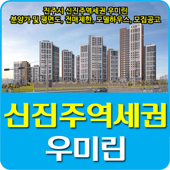 진주시 신진주역세권 우미린 분양가 및 평면도, 전매제한, 모델하우스, 모집공고 안내