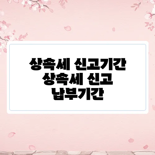 상속세 신고기간 상속세 신고 납부기간