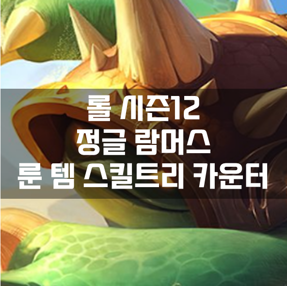 롤 시즌12 정글 람머스 룬 템 스킬트리 카운터 빌드 공략 롤 시즌12 정글 람머스 룬 템 스킬트리 카운터 빌드 공략