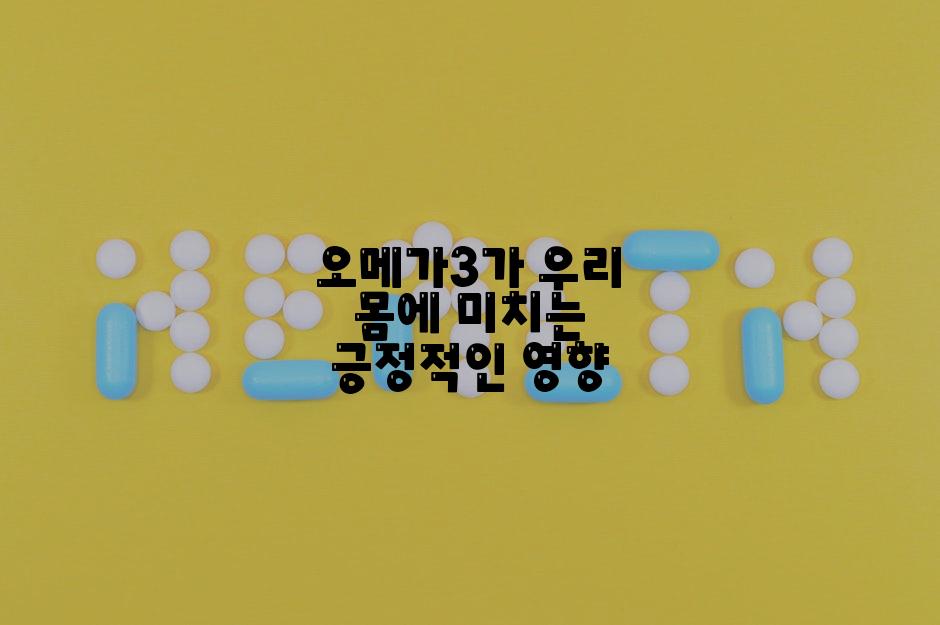 오메가3가 우리 몸에 미치는 긍정적인 영향