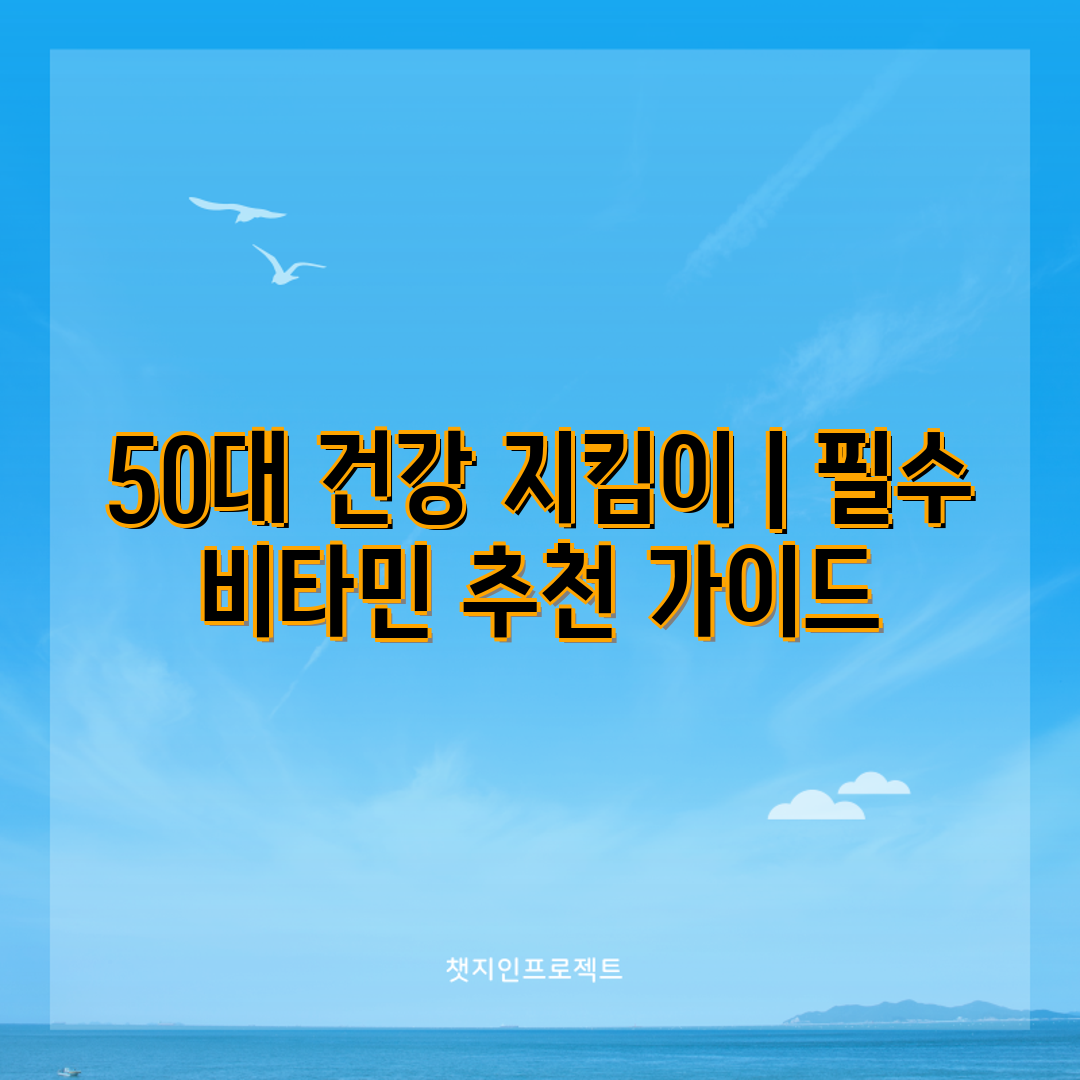 50대 건강 지킴이  필수 비타민 추천 가이드