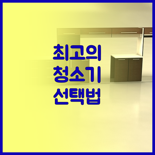 탁월한 흡입력의 진공 청소기 선택 가