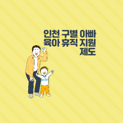  [육아] 인천 구별 아빠 육아휴직 지원 제도(아빠 육아휴직 장려금)