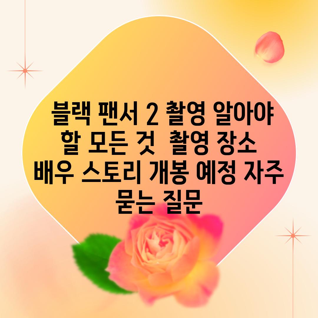  블랙 팬서 2 촬영 알아야 할 모든 것  촬영 장소 배우 스토리 개봉 예정 자주 묻는 질문