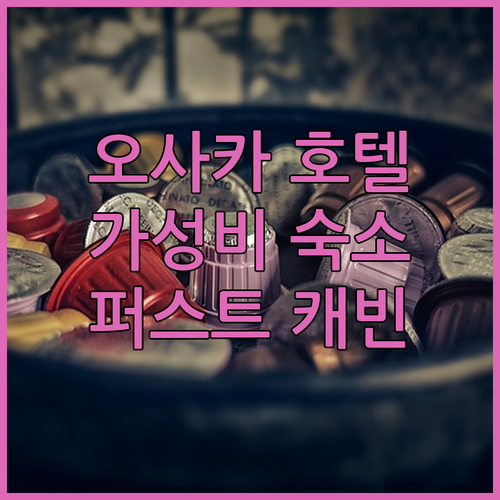 오사카 가성비 호텔 어디 퍼스트 캐빈