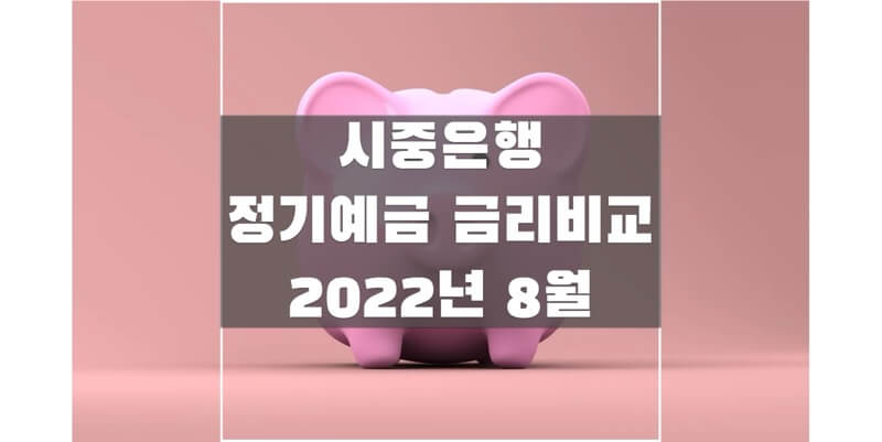  2022년 8월 정기예금 금리 비교해보고 높은 이자 받을 수 있는 상품 가입해보세요!