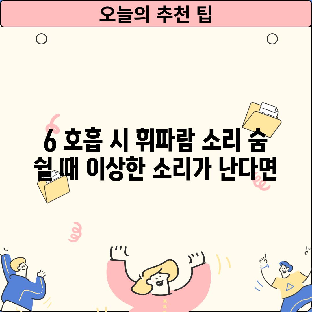 6. 호흡 시 휘파람 소리: 숨 쉴 때 이상한 소리가 난다면?