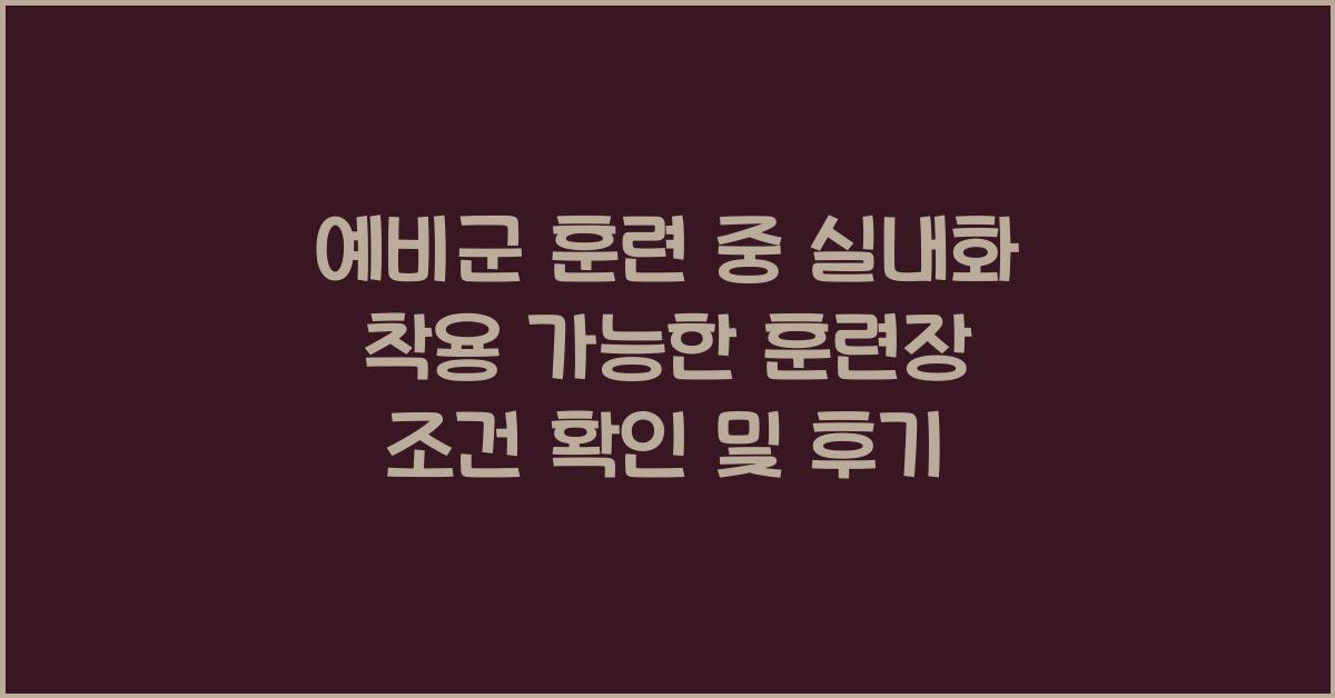 예비군 훈련 중 실내화 착용 가능한 훈련장 조건 확인