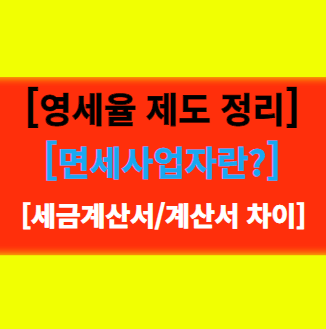  영세율 제도와 면세사업자, 세금계산서와 계산서 차이에 대해서 알아보기!