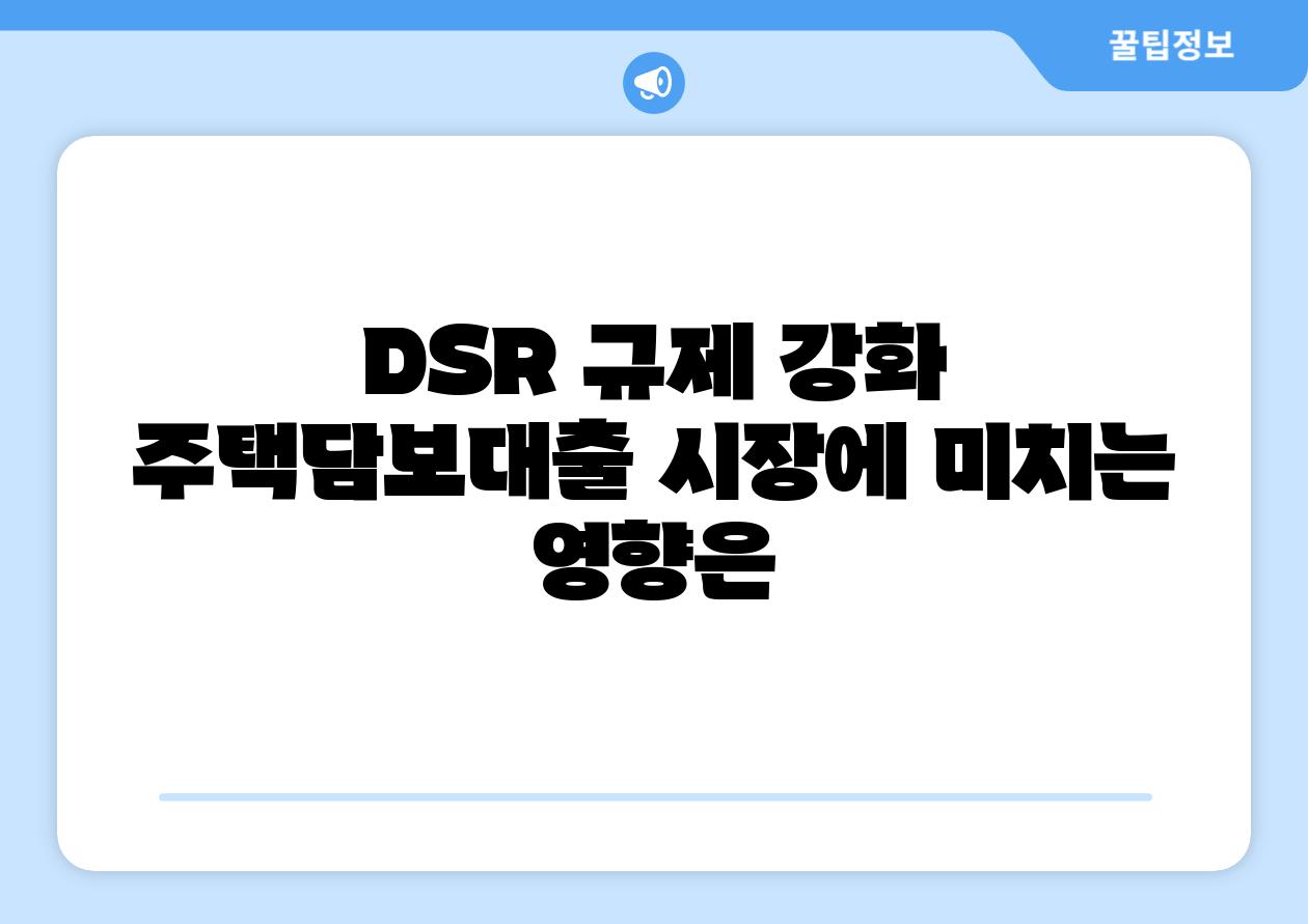 DSR 규제 강화 주택담보대출 시장에 미치는 영향은