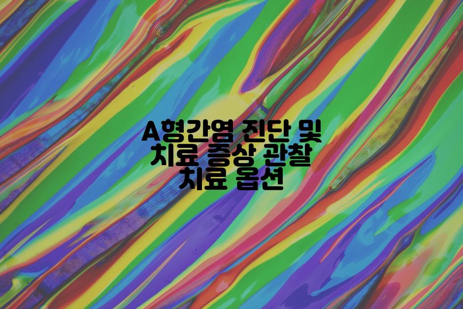 A형간염 진단 및 치료 증상 관찰 치료 옵션