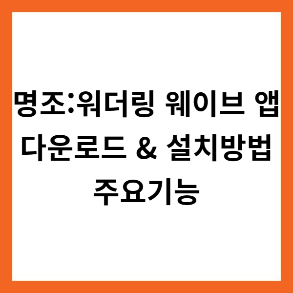 명조:워더링 웨이브 앱 다운로드 &amp; 설치방법 및 주요기능