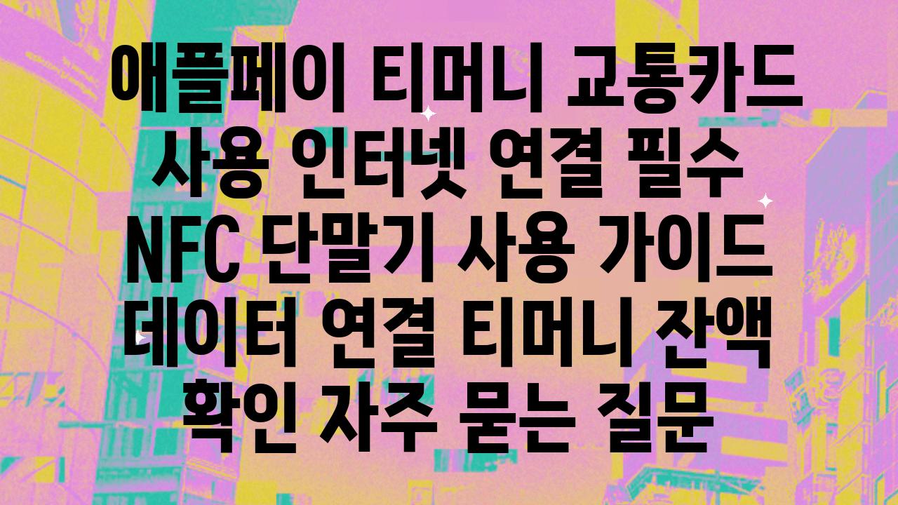  애플페이 티머니 교통카드 사용 인터넷 연결 필수  NFC 단말기 사용 설명서 데이터 연결 티머니 잔액 확인 자주 묻는 질문