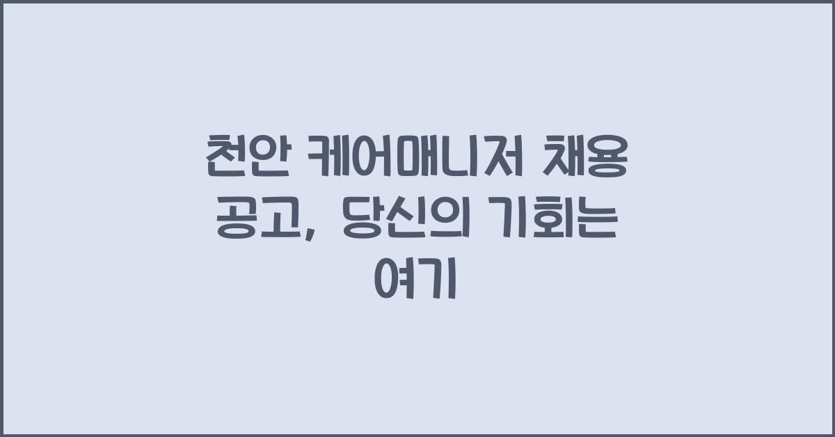 천안 케어매니저 채용 공고