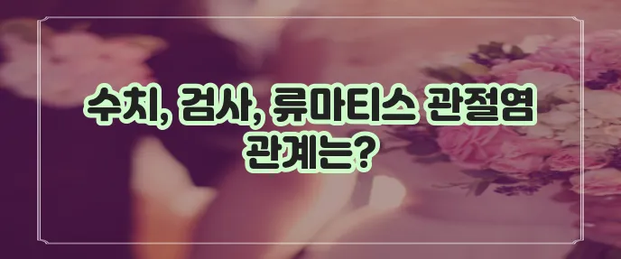 류마티스 관절염 혈액 수치와 검사 완벽하게 이해해야 합니다!