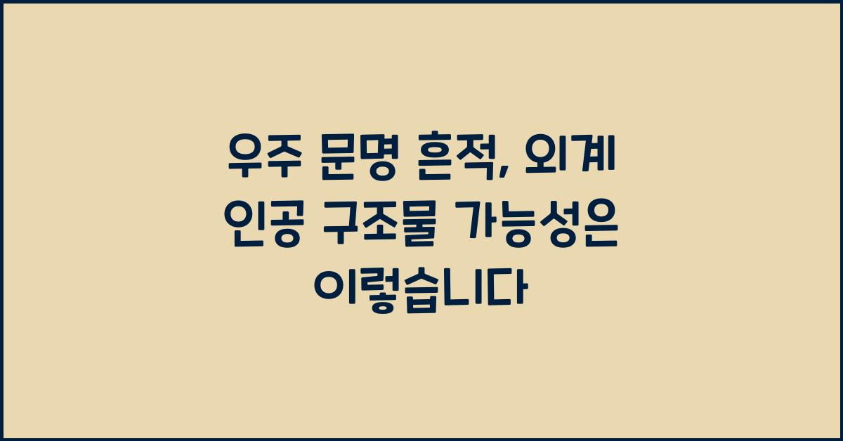 우주 문명 흔적, 외계 인공 구조물 가능성  