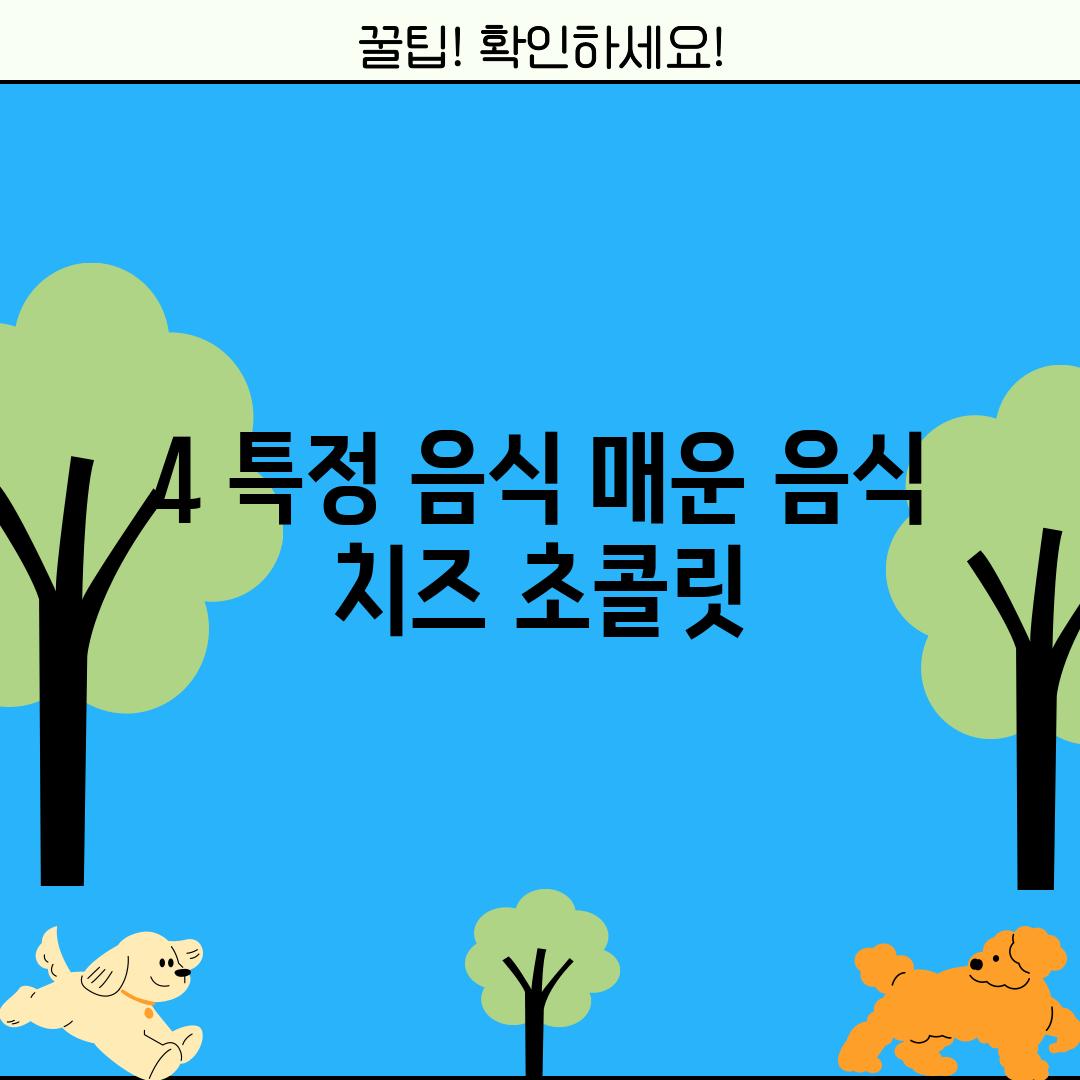 4. 특정 음식: 매운 음식, 치즈, 초콜릿…