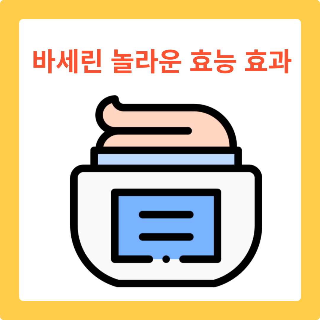  바세린 효능 효과와 활용법: 피부 건강의 작은 비밀