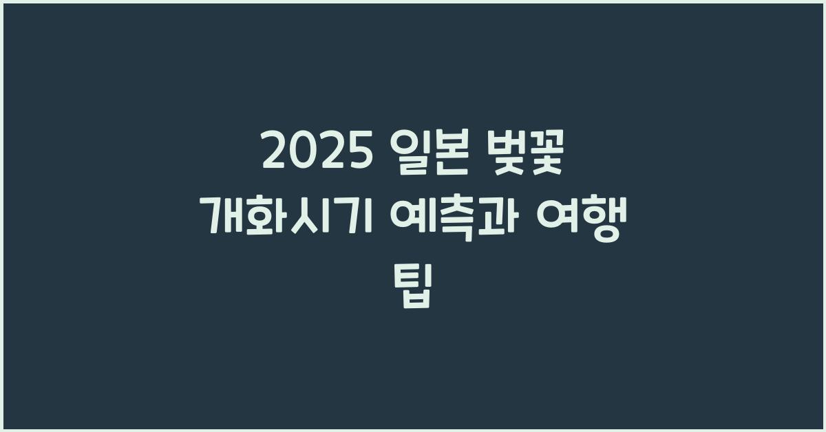 2025 일본 벚꽃 개화시기