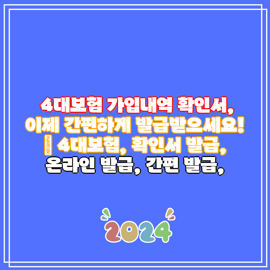 4대보험 가입내역 확인서, 이제 간편하게 발급받으세요