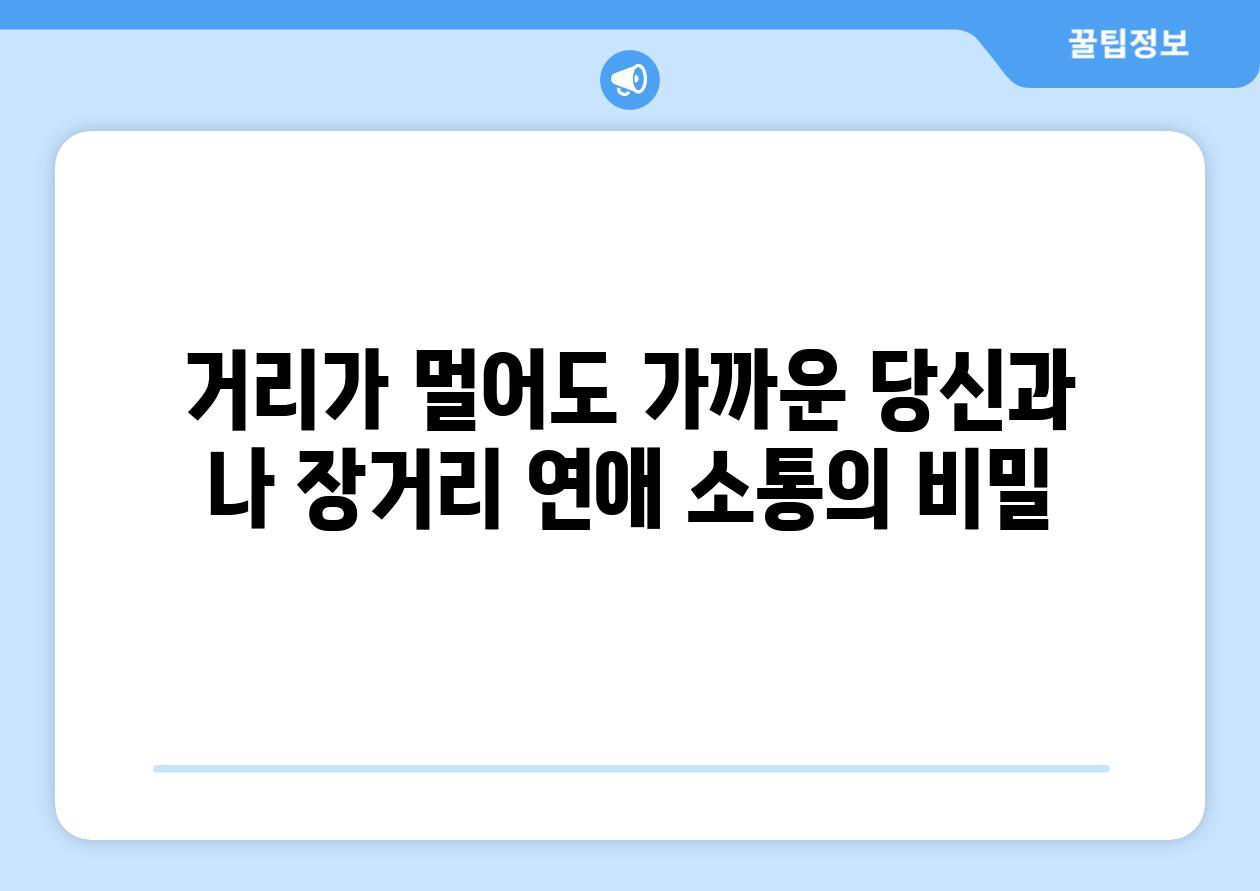 거리가 멀어도 가까운 당신과 나 장거리 연애 소통의 비밀