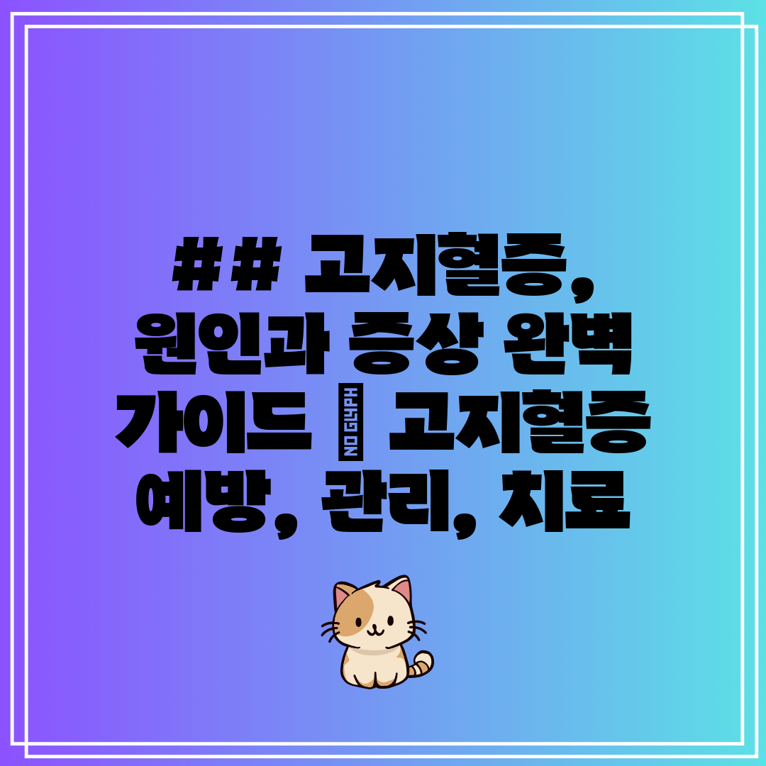 ## 고지혈증, 원인과 증상 완벽 가이드  고지혈증 예