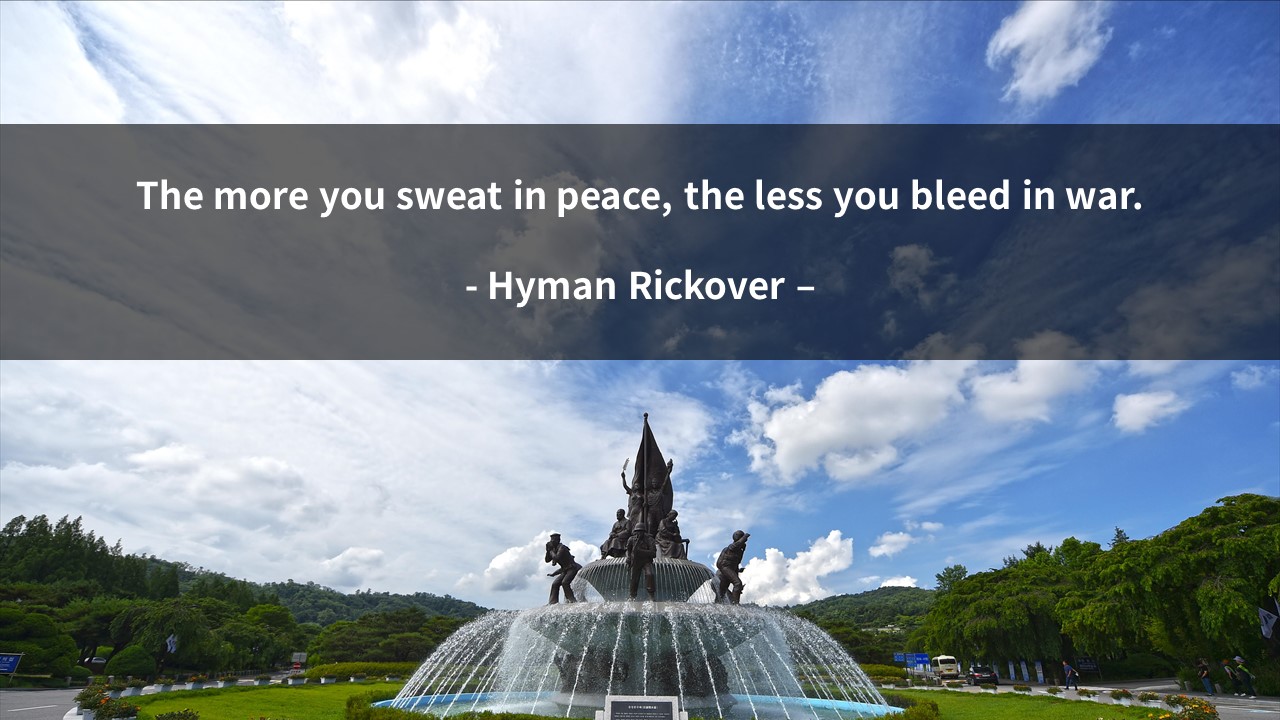 The more you sweat in peace&#44; the less you bleed in war.
- Hyman Rickover &ndash;