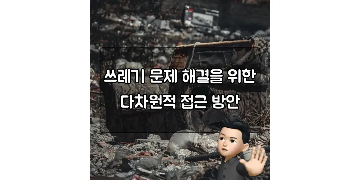  쓰레기 문제 해결을 위한 다차원적 접근 방안: 개인, 기업, 정부의 노력
