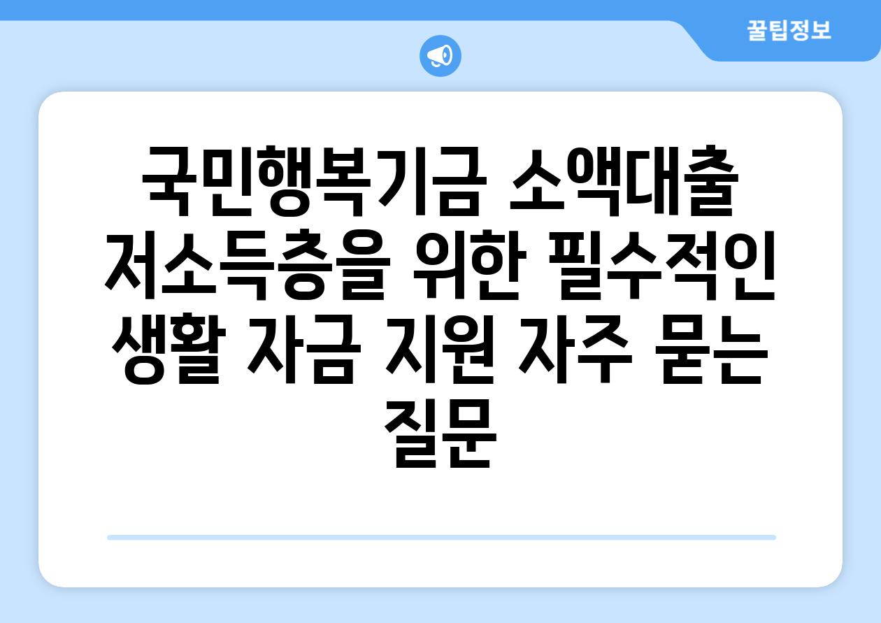 국민행복기금 소액대출  저소득층을 위한 필수적인 생활 자금 지원 자주 묻는 질문