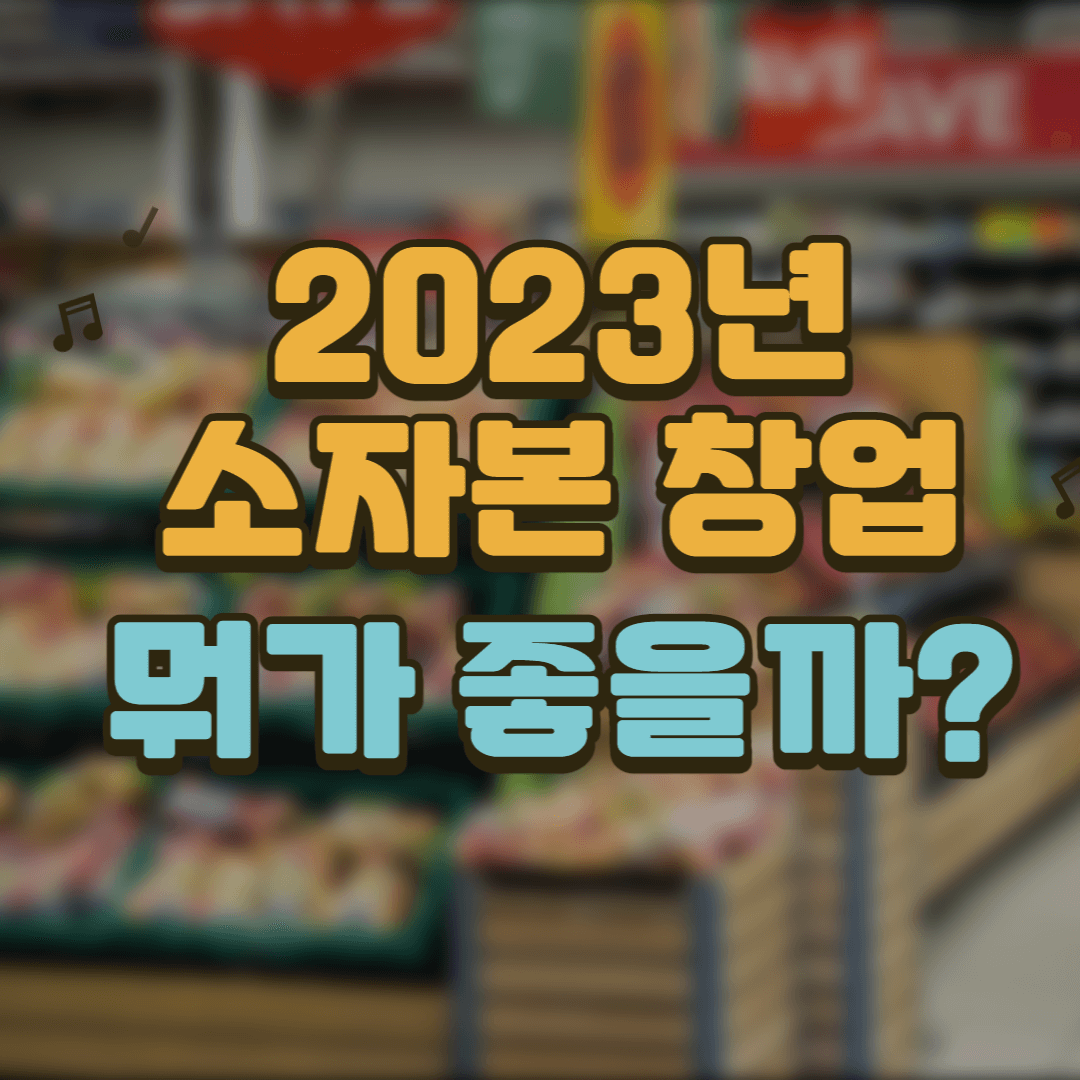  2023년  유망 소자본 창업 어떤게 있을까?