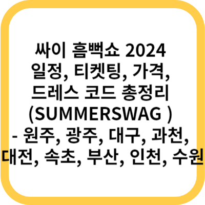 싸이 흠뻑쇼 2024 일정, 티켓팅, 가격, 드레스 코드 총정리 (SUMMERSWAG ) - 원주, 광주, 대구, 과천, 대전, 속초, 부산, 인천, 수원