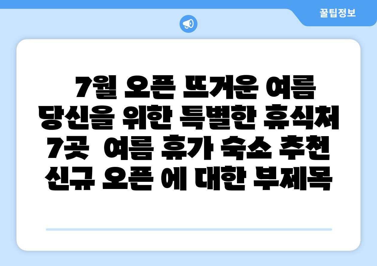 7월 오픈 뜨거운 여름 당신을 위한 특별한 휴식처 7곳 여름 휴가 숙소 추천 신규 오픈 에 대한 부제목