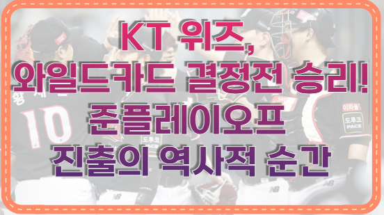 KT 위즈, 와일드카드 결정전 승리! 준플레이오프 진출의 역사적 순간
