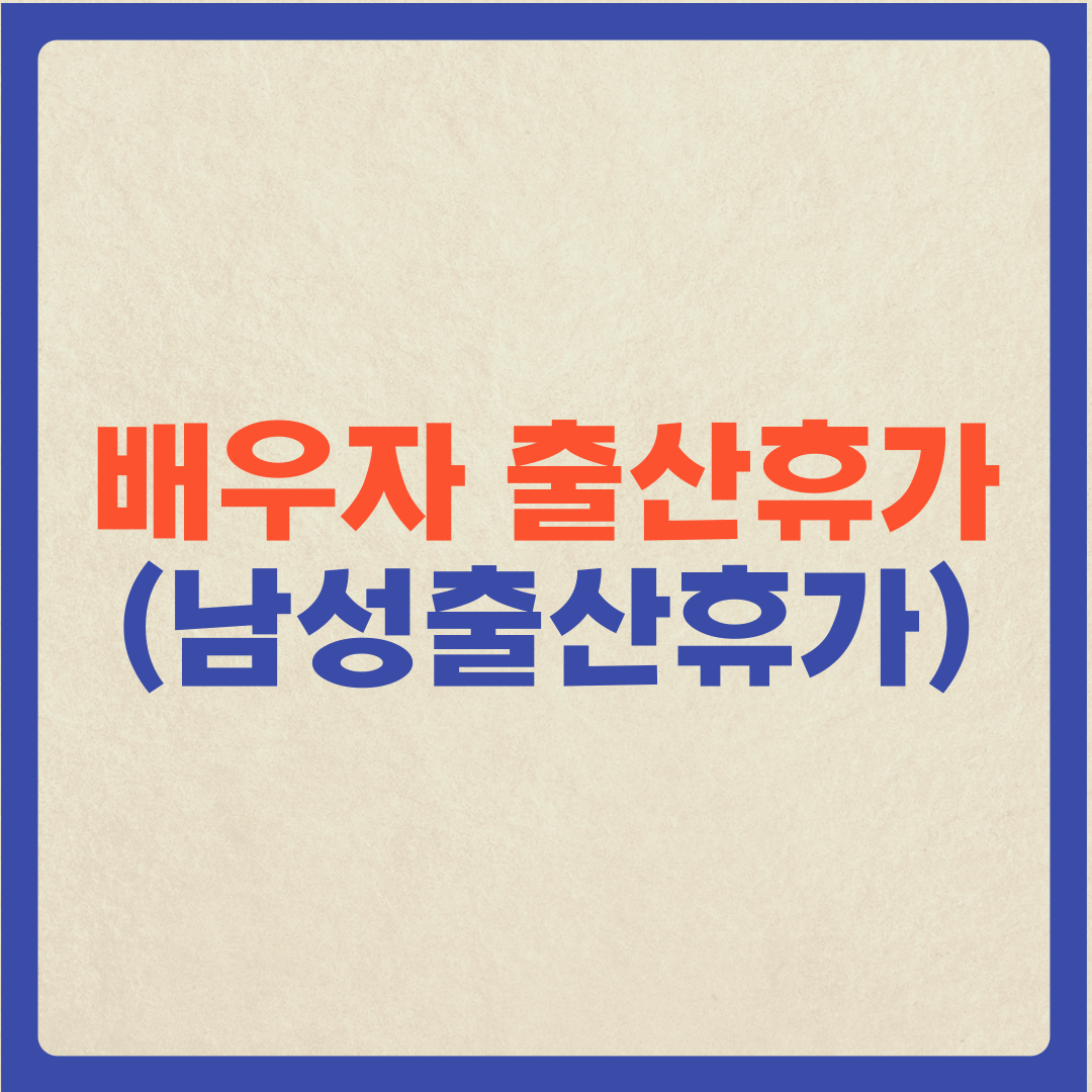  (배우자  출산휴가) 남성 출산휴가 10일 언제부터?