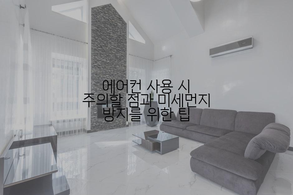 에어컨 사용 시 주의할 점과 미세먼지 방지를 위한 팁