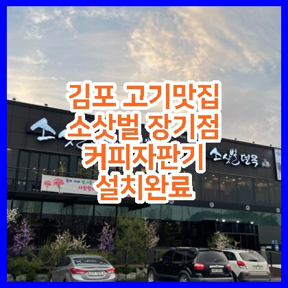  김포 양촌 고기맛집 소삿벌 장기점 커피자판기 설치 후기