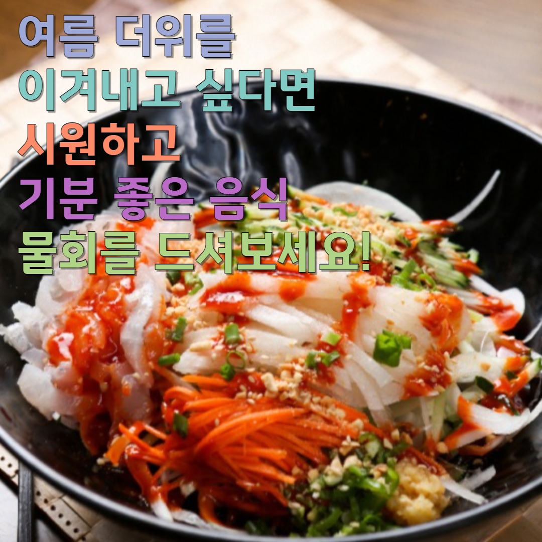  여름 더위를 이겨내고 싶다면 시원하고 기분 좋은 음식 물회를 드셔보세요!/물회맛집소개