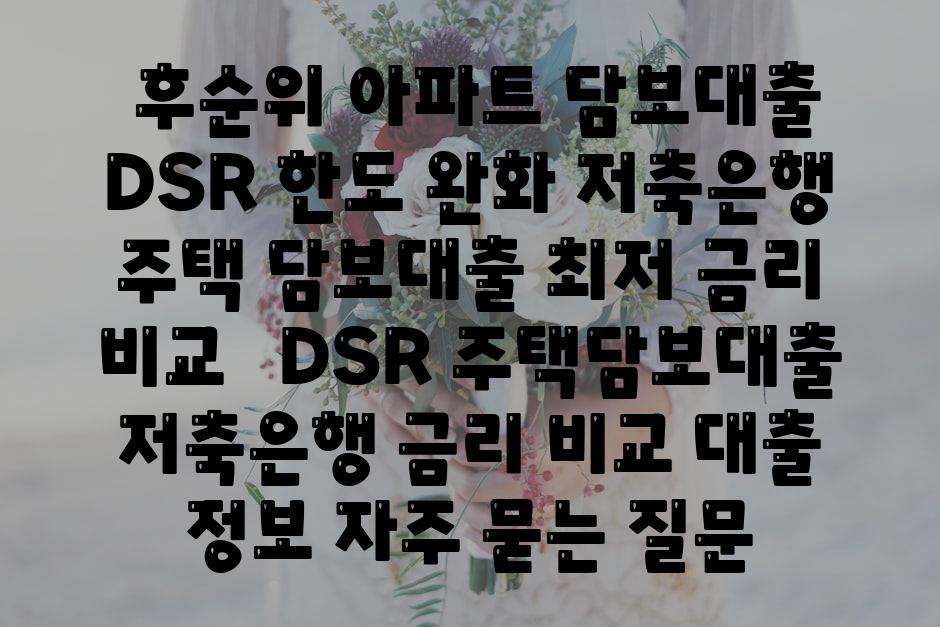 ## 후순위 아파트 담보대출 DSR 한도 완화, 저축은행 주택 담보대출 최저 금리 비교  | DSR, 주택담보대출, 저축은행, 금리 비교, 대출 정보