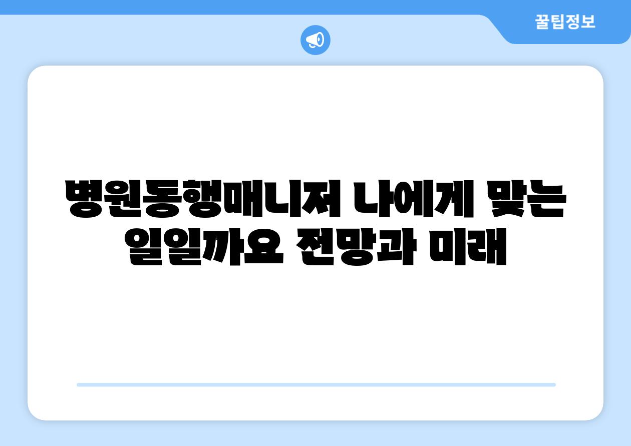 병원동행매니저 나에게 맞는 일일까요 전망과 미래