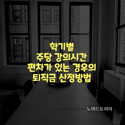  학기별 주당 강의시간 편차가 있는 경우의 퇴직금 산정방법