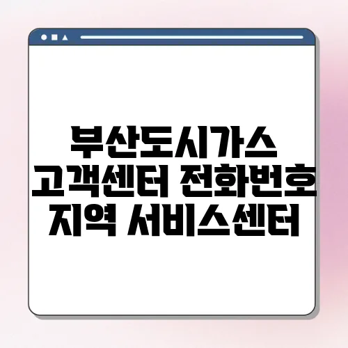 부산도시가스 고객센터 전화번호 지역 서비스센터