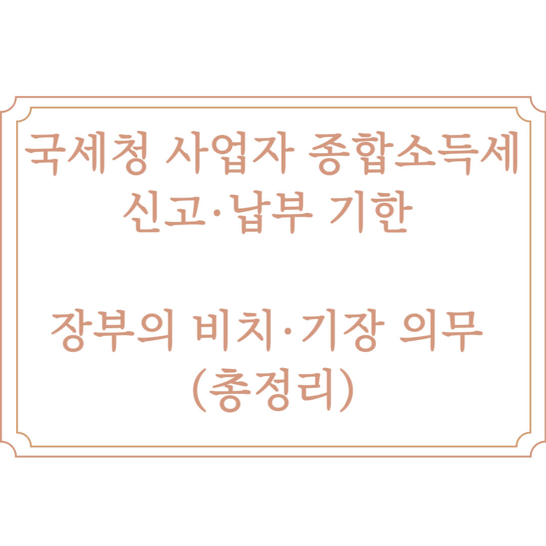  국세청 사업자 종합소득세 신고·납부 기한 및 장부의 비치·기장 의무 관련 모든 정보 총정리