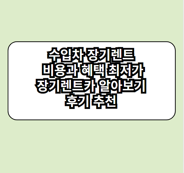 수입차 장기렌트, 비용과 혜택 최저가 장기렌트카 알아보기