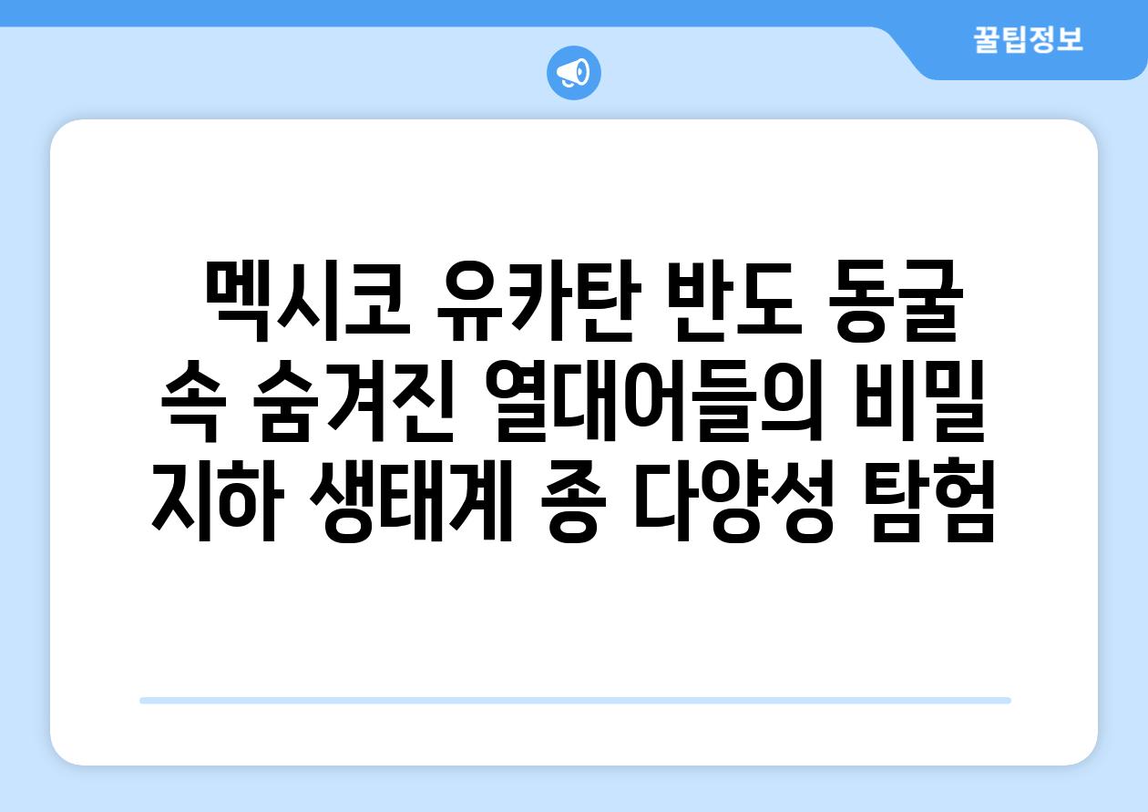 ## 멕시코 유카탄 반도 동굴 속, 숨겨진 열대어들의 비밀 |  지하 생태계, 종 다양성, 탐험