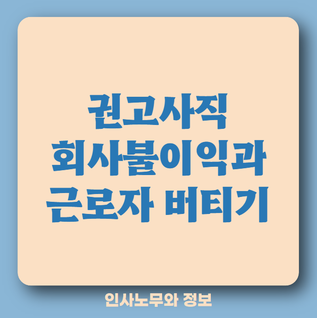  권고사직 회사 불이익 받는 경우(+권고사직 버티기도 가능할까)