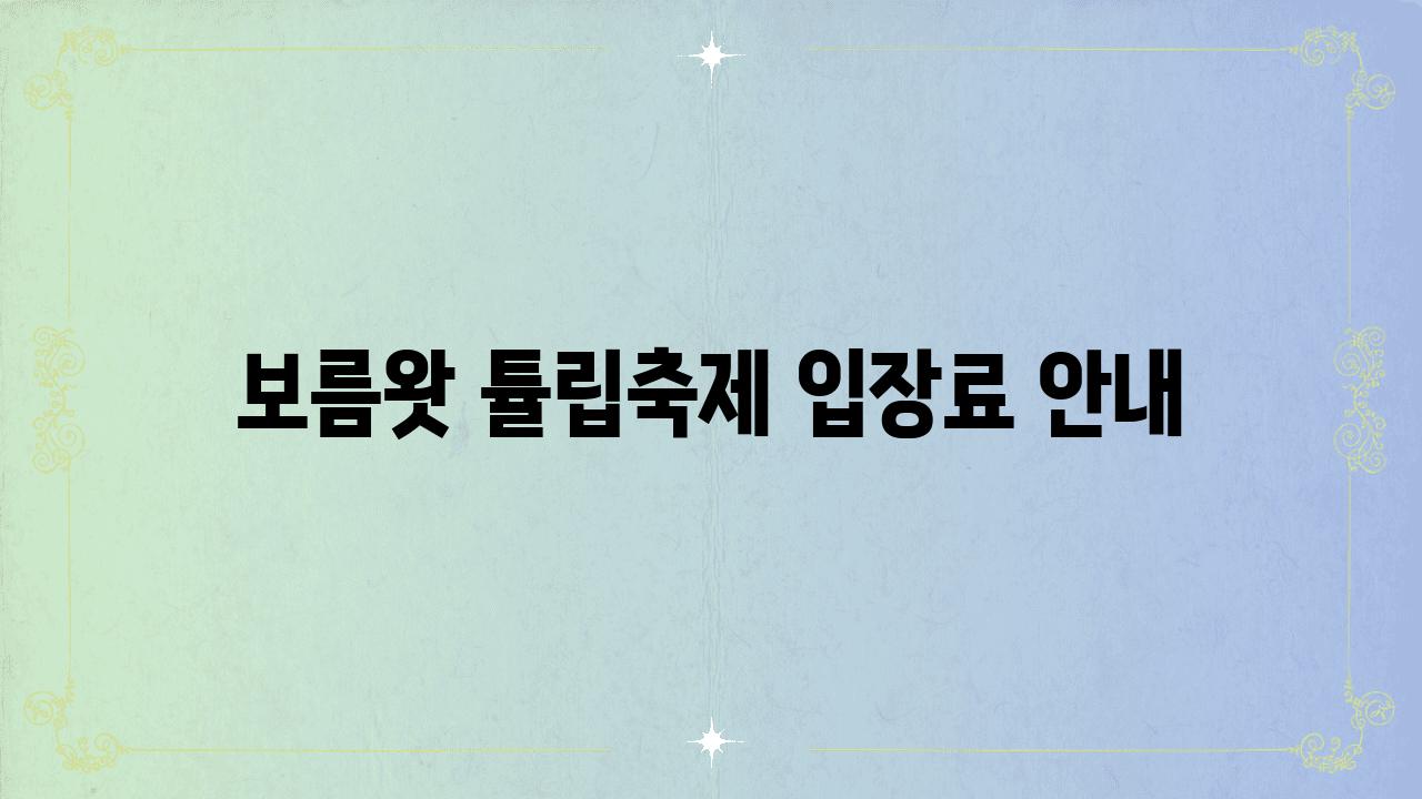 보름왓 튤립축제 입장료 공지