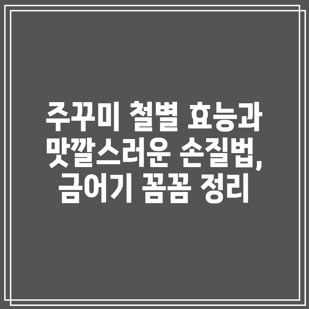 주꾸미 철별 효능과 맛깔스러운 손질법, 금어기 꼼꼼 정